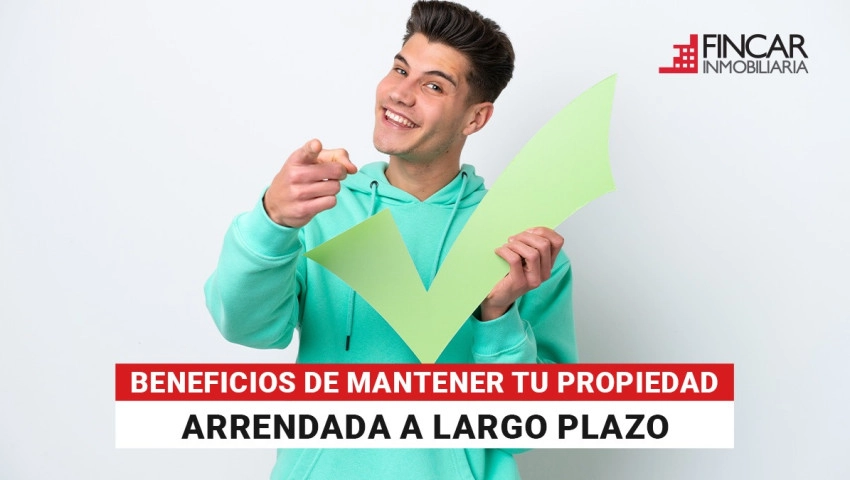 Beneficios de mantener tu propiedad arrendada a largo plazo con una inmobiliaria