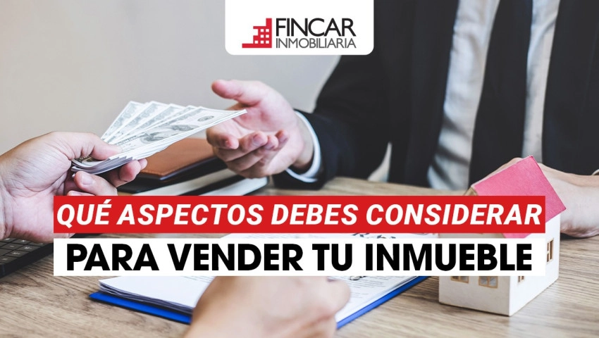 Qué aspectos debes considerar para vender tu inmueble de manera rápida y segura